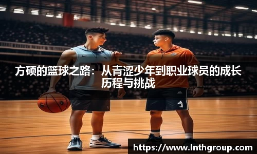方硕的篮球之路：从青涩少年到职业球员的成长历程与挑战