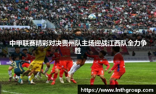中甲联赛精彩对决贵州队主场迎战江西队全力争胜